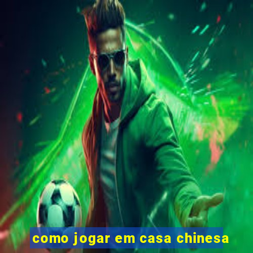 como jogar em casa chinesa